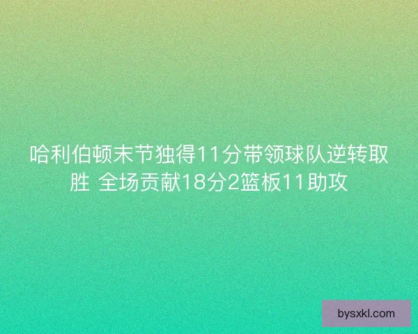 哈利伯顿末节独得11分带领球队逆转取胜 全场贡献18分2篮板11助攻